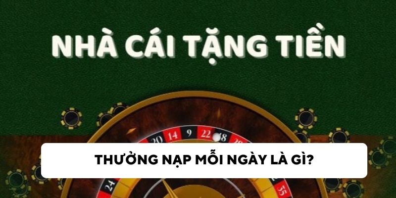 Tìm hiểu về chương trình thưởng nạp mỗi ngày